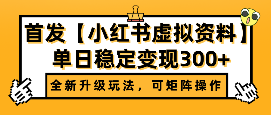 首发【小红书虚拟资料】全新升级玩法，可矩阵操作，单日稳定变现300+