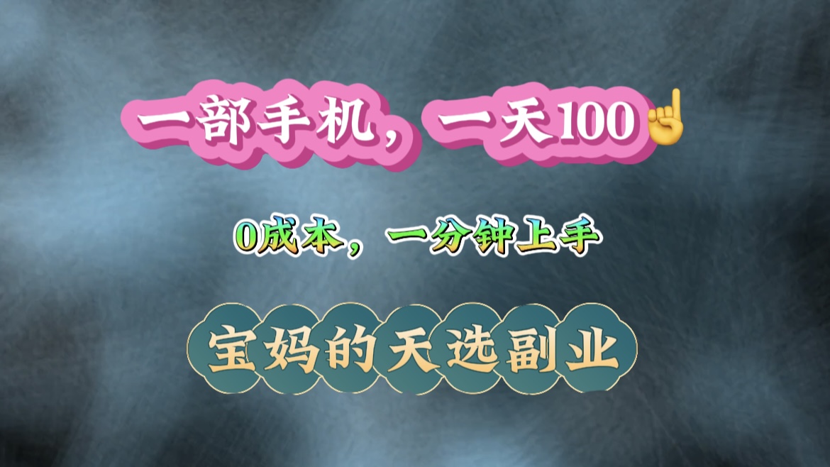 纯手机操作！一天100＋的小项目，适合在家没事干的宝妈，一分钟上手，当天做当天看到钱。