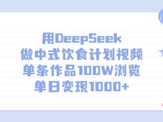 用DeepSeek做中式饮食计划视频，单日变现1000+，单条作品100W浏览