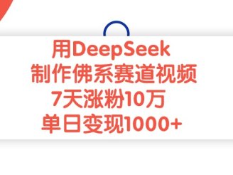 用DeepSeek制作佛系赛道视频，单日变现1000+，7天涨粉10万