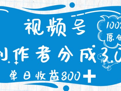 视频号创作者分成 3.0，100%原创视频高收益，单日收益 800➕