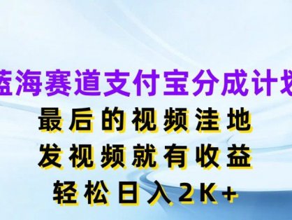 蓝海赛道支付宝分成计划,最后的视频洼地,发视频就有收益,轻松日入2K+