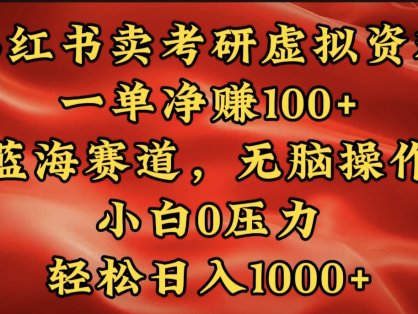 小红书蓝海赛道，卖考研虚拟资料，一单净赚100+，无脑操作，轻松日入1000+