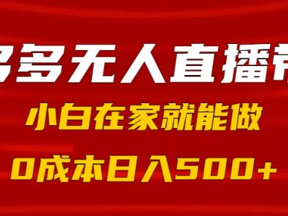 拼多多无人直播带货，小白在家就能做，0成本日入500+