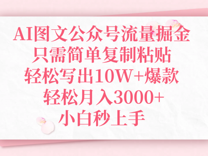 AI图文公众号流量掘金,只需简单复制粘贴,轻松写出10W+爆款,轻松月入3000+,小白秒上手