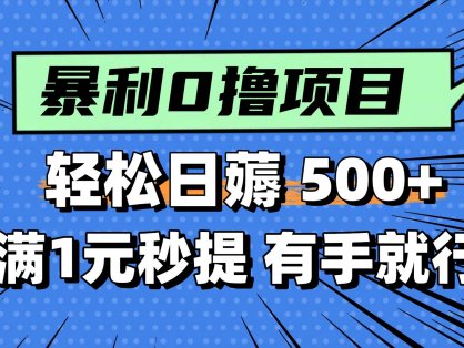 0撸小项目，满1元秒提现，轻松每天500+，小白有手机就能做