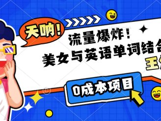 美女与英语单词结合，流量爆炸，王炸组合，0成本项目！