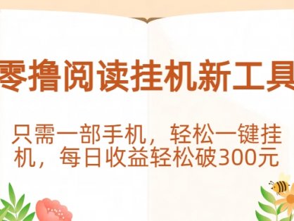 零撸阅读挂机新工具，只需一部手机，轻松一键挂机，每日收益轻松破300元