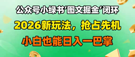 公众号小绿书图文掘金闭环，2026新玩法，抢占先机，小白也能日入一巴掌