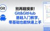 别再瞎摸索！Git&GitHub基础入门教学，零基础也能快速上手