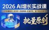 （17662期）2026 AI 增长实战课：3 天直播教你人机协作 + 流量策略 + 批量原创，提升商业竞争力