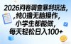 2026问卷调查暴利玩法，纯0撸无脑操作，小学生都能做，每天轻松日入100+【揭秘】