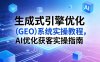 生成式引擎优化（GEO）系统实操教程，AI优化获客实操指南