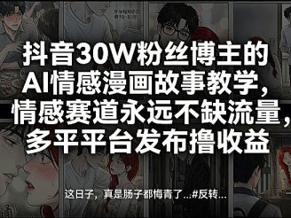 抖音30W粉丝博主的AI情感漫画故事教学，情感赛道永远不缺流量，多平台发布撸收益！