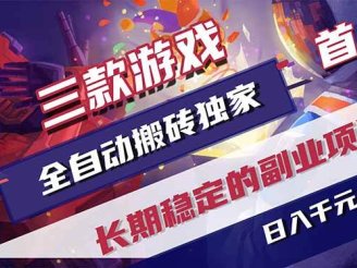 (17387期)三款游戏全自动搬砖独家首发,日入千元,长期稳定的副业项目!