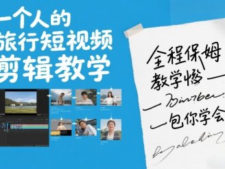 一个人的旅行短视频剪辑教学,全程保姆级教学包你学会