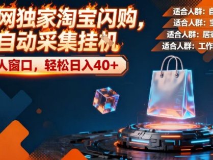 全网独家淘宝闪购，全自动采集，操作简单无脑，单人窗口轻松日入40+