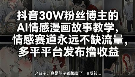 抖音30W粉丝博主的AI情感漫画故事教学,情感赛道永远不缺流量,多平台发布撸收益!