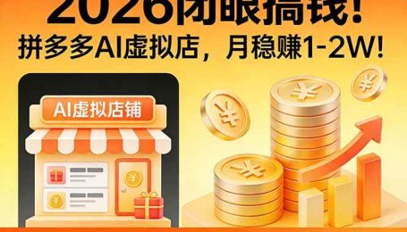 （17514期）2026 闭眼搞钱！拼多多 AI 虚拟店，月稳赚 1-2W！
