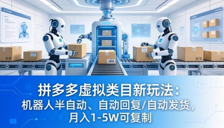 （18038期）拼多多虚拟类目新玩法：机器人半自动、自动回复 /自动发货，月入 1-5W 可复制
