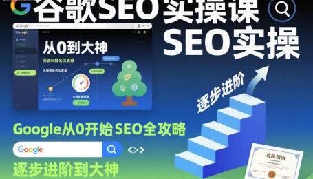 谷歌SEO实操课，Google从0开始SEO全攻略，逐步进阶到大神（更新26年）