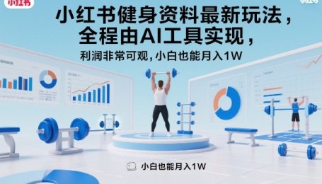 小红书健身资料最新玩法，全程由AI工具实现，利润非常可观，小白也能月入1W＋【揭秘】